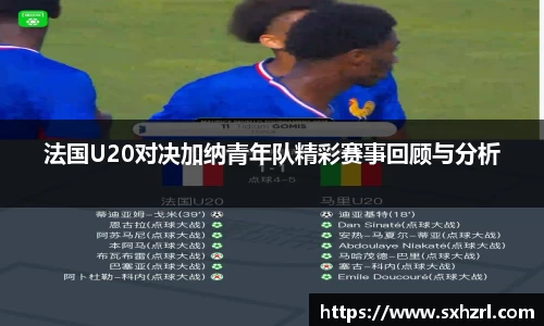 法国U20对决加纳青年队精彩赛事回顾与分析