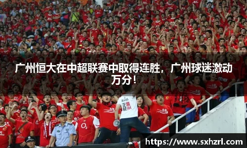 广州恒大在中超联赛中取得连胜，广州球迷激动万分！