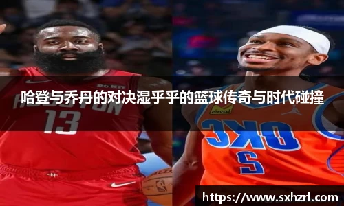 哈登与乔丹的对决湿乎乎的篮球传奇与时代碰撞