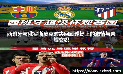 西班牙与俄罗斯皮克对决回顾球场上的激情与荣耀交织