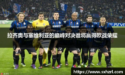 拉齐奥与塞维利亚的巅峰对决谁将赢得欧战荣耀